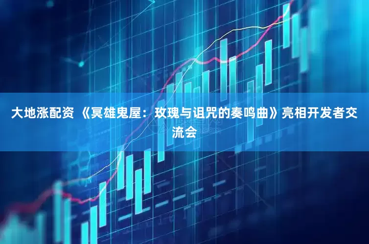 大地涨配资 《冥雄鬼屋：玫瑰与诅咒的奏鸣曲》亮相开发者交流会