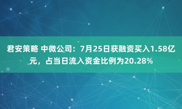 君安策略 中微公司：7月25日获融资买入1.58亿元，占当日流入资金比例为20.28%