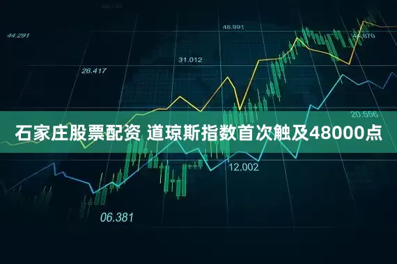 石家庄股票配资 道琼斯指数首次触及48000点